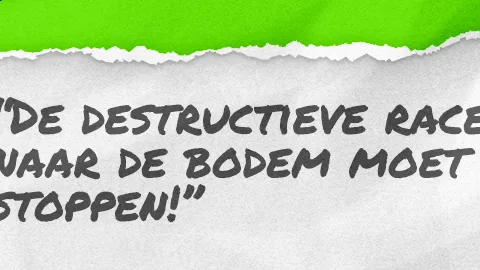 "De destructieve race naar de bodem moet stoppen!"